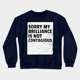 sorry my brilliance is not contagious Crewneck Sweatshirt